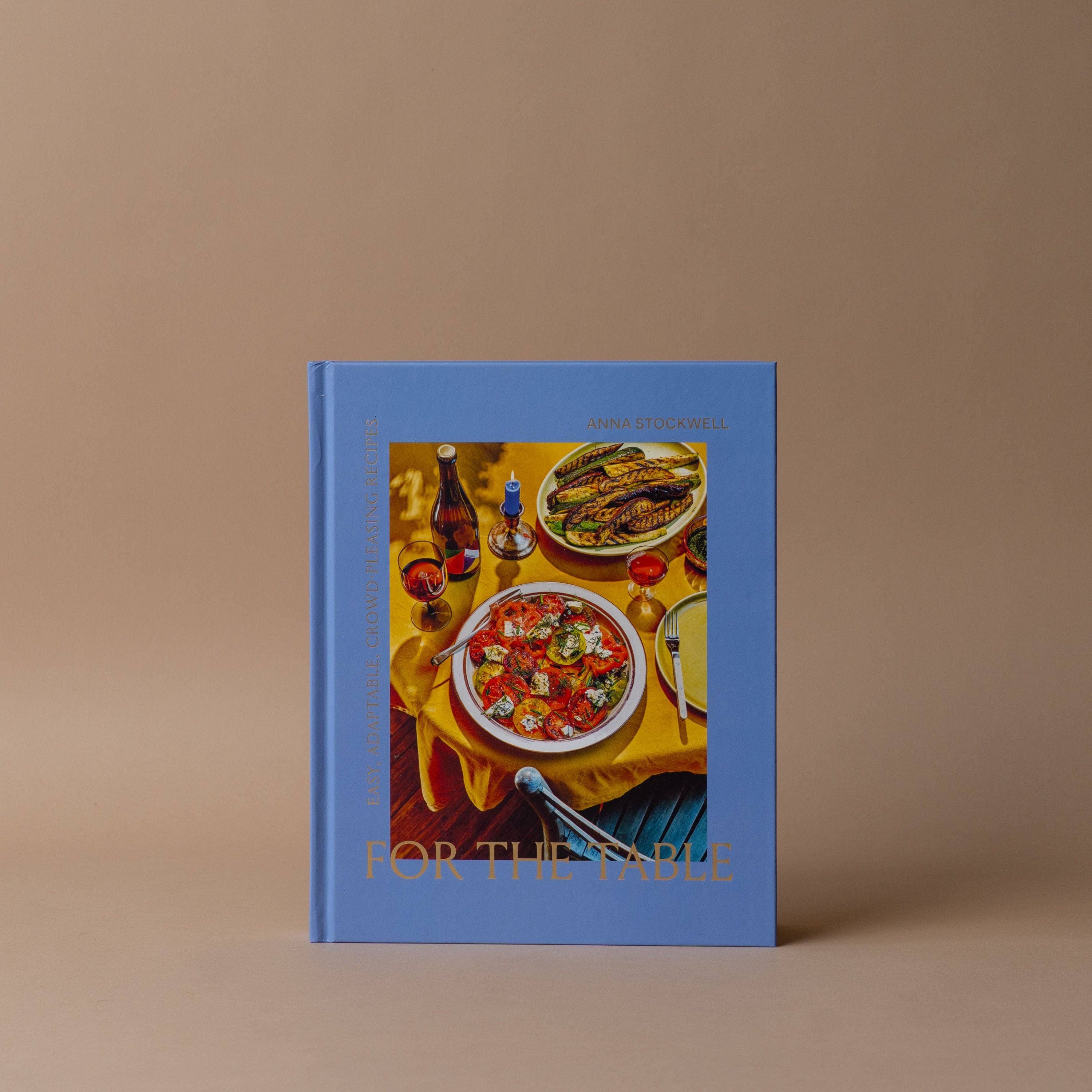 "For The Table: Easy, Adaptable, Crowd-pleasing Recipes" by Anna Stockwell BOOKS - cookbook Hachette Book Group